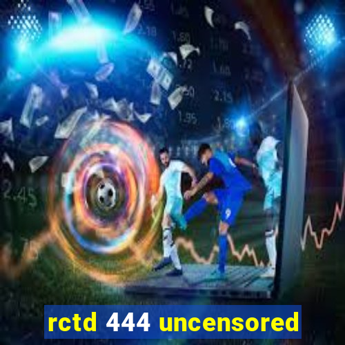 rctd 444 uncensored